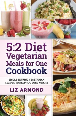 5: 2 Diet Vegetarian Meals for One Cookbook: Single Serving Vegetarian Recipes to Help You Lose Weight - Armond, Liz