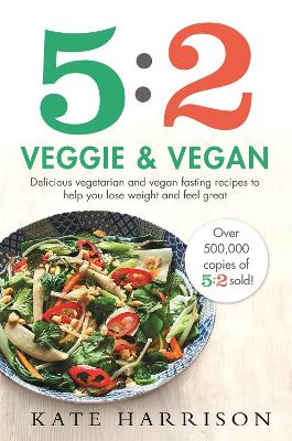 5:2 Veggie and Vegan: Delicious vegetarian and vegan fasting recipes to help you lose weight and feel great - Harrison, Kate