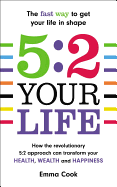 5.2. Your Life: How the Revolutionary 5: 2 Approach Can Transform Your Health, Wealth and Happiness