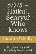 5/7/5 - Haiku?, Senryu? Who knows: Fun to write and hopefully fun to read