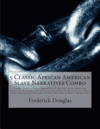 5 Classic African American Slave Narratives Combo: Twelve Years a Slave, Narrative of the Life of an American Slave, My Bondage and Freedom, Incidents in the Life of a Slave Girl, Interesting Narrative of the Life (Masterpiece Collection)