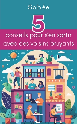 5 conseils pour s'en sortir avec des voisins bruyants: Petit guide de l'intrpide aspirant  la tranquillit domestique - Sohe