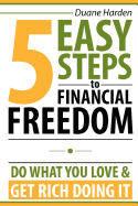 5 Easy Steps to Financial Freedom: Do What You Love & Get Rich Doing It