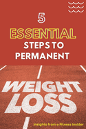 5 Essential Steps to Permanent Weight Loss: Insights from a Fitness Insider: Your Guide to Sustainable Weight Loss from a Pro