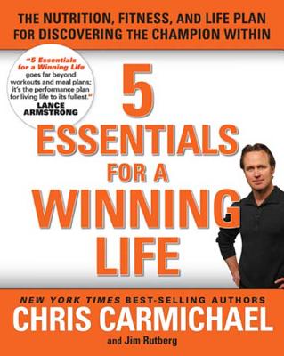 5 Essentials for a Winning Life: The Nutrition, Fitness, and Life Plan for Discovering the Champion Within - Carmichael, Chris, and Rutberg, Jim