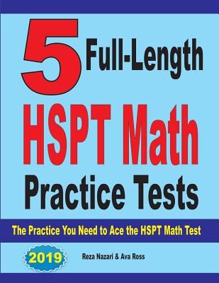 5 Full-Length HSPT Math Practice Tests: The Practice You Need to Ace the HSPT Math Test - Nazari, Reza, and Ross, Ava