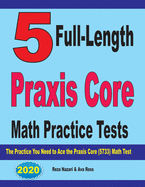 5 Full-Length Praxis Core Math Practice Tests: The Practice You Need to Ace the Praxis Core Math (5733) Test
