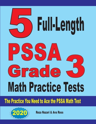 5 Full-Length PSSA Grade 3 Math Practice Tests: The Practice You Need to Ace the PSSA Math Test - Nazari, Gholamreza, and Ross, Ava