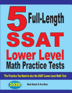 5 Full Length SSAT Lower Level Math Practice Tests: The Practice You Need to Ace the SSAT Lower Level Math Test