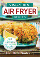 5-Ingredient Air Fryer Recipes: 200 Delicious and Easy Meal Ideas Including Gluten-Free and Vegan