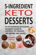 5-Ingredient Keto Desserts: 54 Fat-Burning Ketogenic Desserts (Sweets, Cookies, Ice-Creams, Fat Bombs and More)