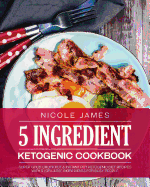 5 Ingredient Ketogenic Cookbook: Super Good Crockpot & Instant Pot Ketogenic Diet Recipes with 5 (or Less!) Ingredients for Busy People