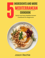 5 Ingredients and More Mediterranean Cookbook: Quick And Easy Mediterranean Ingredients Cookbook for Beginners