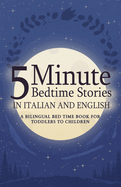 5 Minute Bedtime Stories in Italian and English for Kids: A Bilingual Bed Time Book For Toddlers to Children