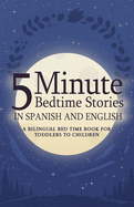 5 Minute Bedtime Stories in Spanish and English for Kids: A Bilingual Bed Time Book For Toddlers to Children