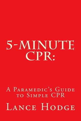 5-Minute CPR: A Paramedic's Guide to Simple CPR - Hodge, Lance