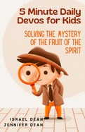 5 Minute Daily Devos for Kids: Solving the Mystery of the Fruit of the Spirit