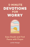 5-Minute Devotions for Worry: Ease Doubt and Find Peace with Prayer