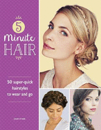 5-Minute Hair: 50 Super-Quick Hairstyles to Wear and Go