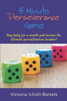 5 Minute Perseverance Game: Play Daily for a Month and Become the Ultimate Procrastination Breaker - Ichizli-Bartels, Victoria