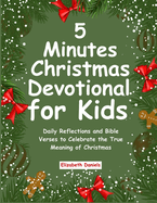 5 Minutes Christmas Devotional for Kids: Daily Reflections and Bible Verses to Celebrate the True Meaning of Christmas