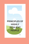5 Principles of Highly Resilient People: Why Some People Succeed When Others Fail