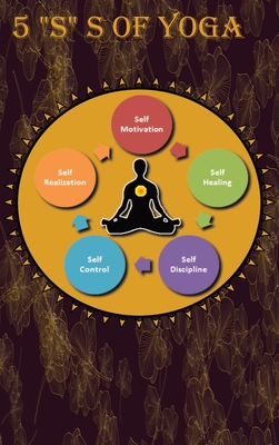 5 "S" of yoga: A Yoga book for adults to learn about 5 "S" s of yoga - Self-discipline, Self-control, Self-motivation, Self-healing and Self-realization. - Publication, Newbee (Prepared for publication by)