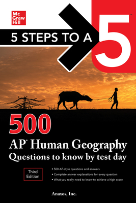 5 Steps to a 5: 500 AP Human Geography Questions to Know by Test Day, Third Edition - Inc Anaxos
