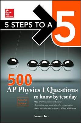 5 Steps to a 5 500 AP Physics 1 Questions to Know by Test Day - Inc., Anaxos,