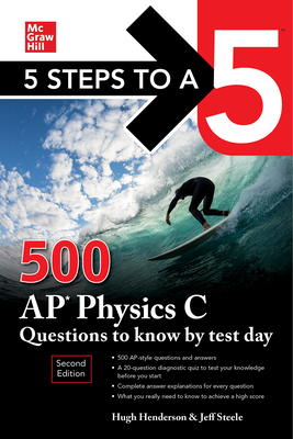 5 Steps to a 5: 500 AP Physics C Questions to Know by Test Day, Second Edition - Henderson, Hugh, and Steele, Jeff