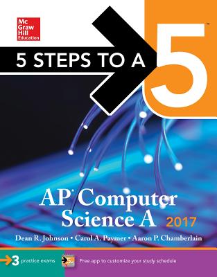 5 Steps to a 5 AP Computer Science A 2017 Edition - Johnson, Dean R., and Chamberlain, Aaron P., and Paymer, Carol A.