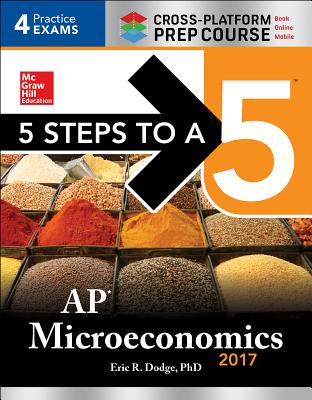 5 Steps to a 5: AP Microeconomics 2017 Cross-Platform Prep Course - Dodge, Eric R.