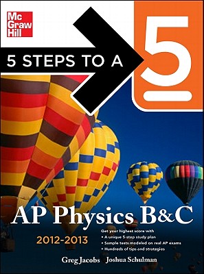5 Steps to a 5 AP Physics B&C, 2012-2013 Edition - Jacobs, Greg, and Schulman, Joshua