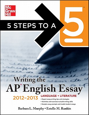 5 Steps to a 5: Writing the AP English Essay - Murphy, Barbara L, and Rankin, Estelle M