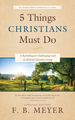 5 Things Christians Must Do: A Refreshing yet Challenging Look at Biblical Christian Living - Meyer, F B, and Martin, J