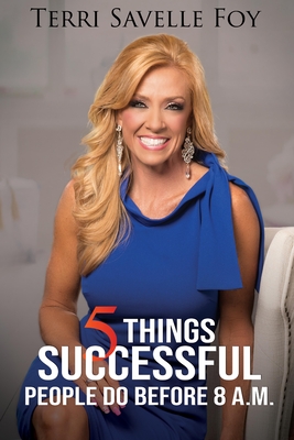 5 Things Successful People Do Before 8 A.M. - Savelle Foy, Terri