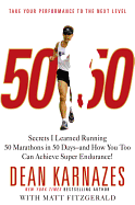 50/50: Secrets I Learned Running 50 Marathons in 50 Days -- And How You Too Can Achieve Super Endurance! - Karnazes, Dean, and Fitzgerald, Matt