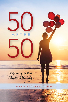 50 After 50: Reframing the Next Chapter of Your Life - Olsen, Maria Leonard