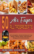 50 Air Fryer Alltagsrezepte: 50 Erschwingliche, Schnelle & Einfache Air Fryer-Rezepte. Frittieren, Backen, Grillen & Braten Meistgesuchte Familienmahlzeiten (50 Air Fryer Everyday Recipes) (German Version)