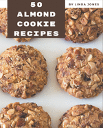 50 Almond Cookie Recipes: An Almond Cookie Cookbook Everyone Loves!