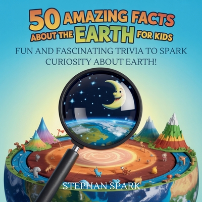 50 Amazing Facts About Earth for Kids: Fun and Fascinating Trivia to Spark Curiosity About Earth! - Spark, Stephan