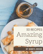 50 Amazing Syrup Recipes: Enjoy Everyday With Syrup Cookbook!