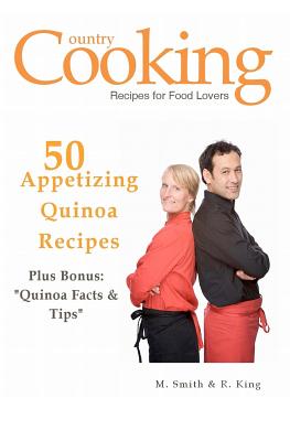 50 Appetizing Quinoa Recipes: Plus Bonus: Quinoa Facts & Tips - King, R, and Publishing, Smgc (Editor), and Smith, M
