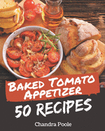 50 Baked Tomato Appetizer Recipes: Baked Tomato Appetizer Cookbook - Where Passion for Cooking Begins