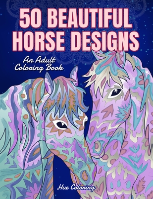 50 Beautiful Horse Designs: An Adult Coloring Book - Coloring, Hue, and Lewis, Alice