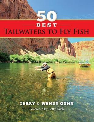 50 Best Tailwaters to Fly Fish - Gunn, Terry, and Gunn, Wendy, and Kreh, Lefty (Foreword by)