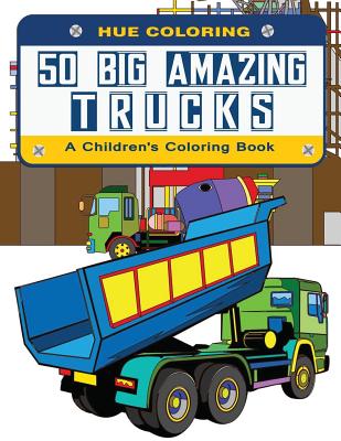 50 Big Amazing Trucks: A Children's Coloring Book - Coloring, Hue, and Coleman, Lenny