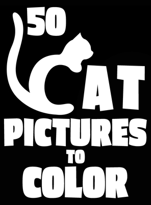 50 Cat Pictures to Color: A Cat Lovers Colouring Gift for Moms, Dads, Daughters, and More! - Happiness, Lasting