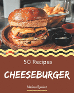 50 Cheeseburger Recipes: Cheeseburger Cookbook - All The Best Recipes You Need are Here!