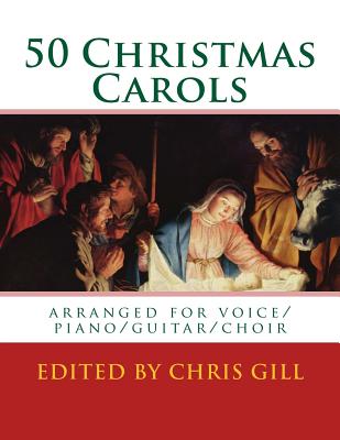 50 Christmas Carols: Arranged for Voice/Piano/Guitar/Choir - Traditional, and Gill, Chris (Editor)